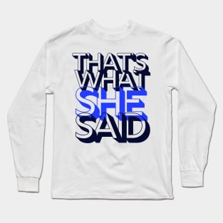 That's what she said Long Sleeve T-Shirt